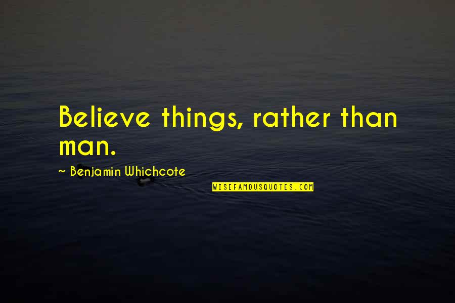 Sanfield Show Quotes By Benjamin Whichcote: Believe things, rather than man.