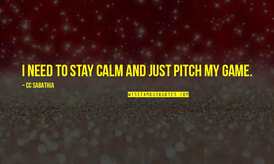 Sanfilippo Quotes By CC Sabathia: I need to stay calm and just pitch Sanfilippo Quotes By CC Sabathia: I need to stay calm and just pitch