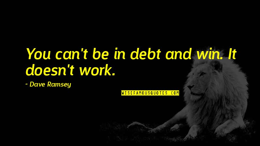 Sanfilippo Quotes By Dave Ramsey: You can't be in debt and win. It Sanfilippo Quotes By Dave Ramsey: You can't be in debt and win. It