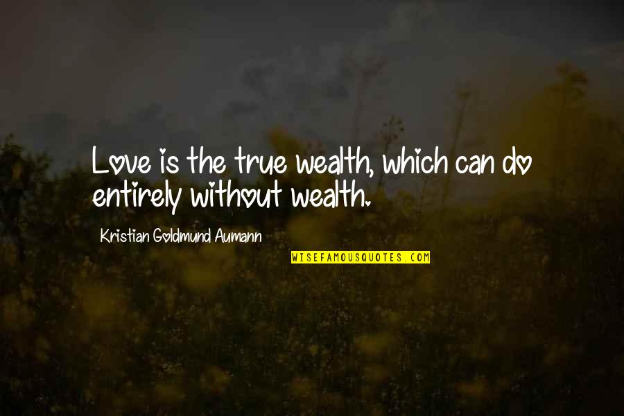 Sanfilippo Quotes By Kristian Goldmund Aumann: Love is the true wealth, which can do