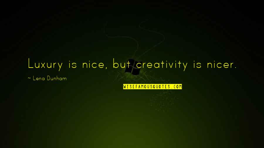Sanfilippo Quotes By Lena Dunham: Luxury is nice, but creativity is nicer. Sanfilippo Quotes By Lena Dunham: Luxury is nice, but creativity is nicer.