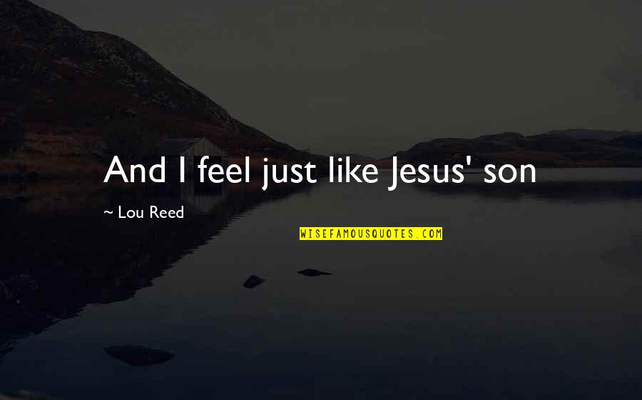 Sanfilippo Quotes By Lou Reed: And I feel just like Jesus' son Sanfilippo Quotes By Lou Reed: And I feel just like Jesus' son