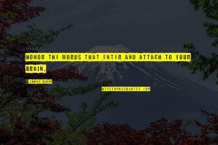 Sanfilippo Quotes By Louise Gluck: Honor the words that enter and attach to Sanfilippo Quotes By Louise Gluck: Honor the words that enter and attach to