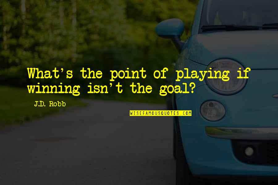 Sanfona In English Quotes By J.D. Robb: What's the point of playing if winning isn't