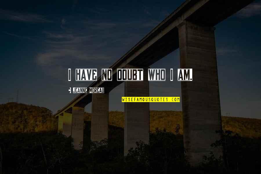 Sanfona In English Quotes By Jeanne Moreau: I have no doubt who I am. Sanfona In English Quotes By Jeanne Moreau: I have no doubt who I am.