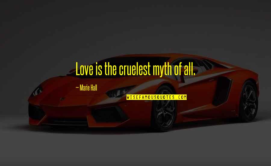 Sanfona Instrumento Quotes By Marie Hall: Love is the cruelest myth of all.
