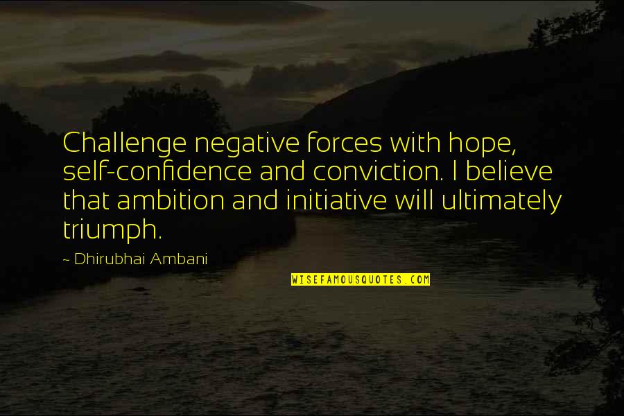 Sanford B Dole Famous Quotes By Dhirubhai Ambani: Challenge negative forces with hope, self-confidence and conviction.