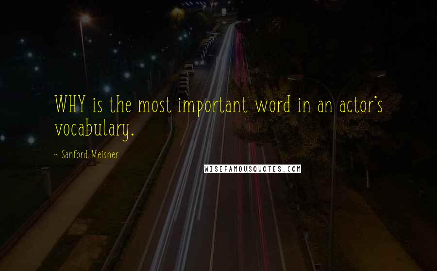Sanford Meisner quotes: WHY is the most important word in an actor's vocabulary.