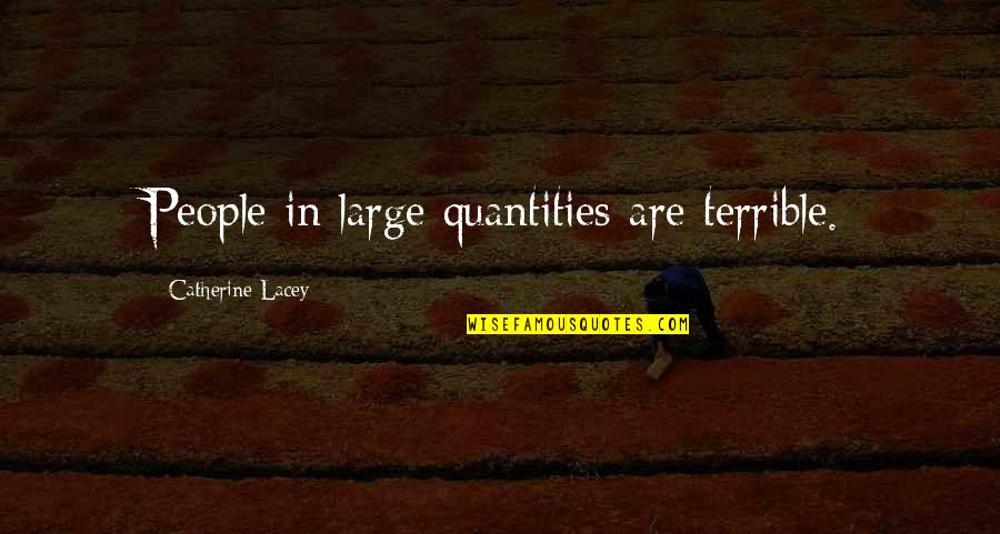 Sanfords Astoria Quotes By Catherine Lacey: People in large quantities are terrible. Sanfords Astoria Quotes By Catherine Lacey: People in large quantities are terrible.