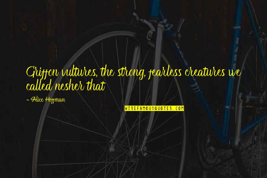 Sanfrancisensis Quotes By Alice Hoffman: Griffon vultures, the strong, fearless creatures we called