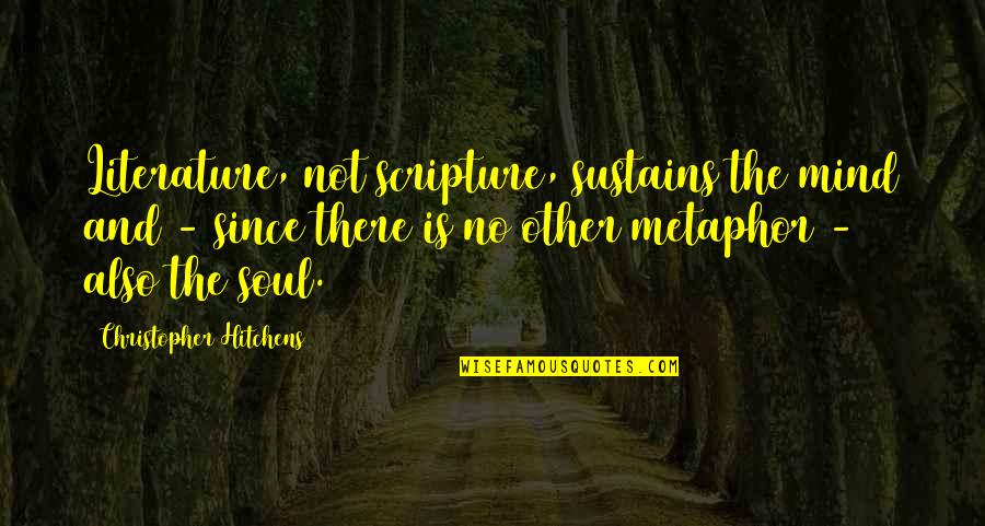 Sanft Quotes By Christopher Hitchens: Literature, not scripture, sustains the mind and -