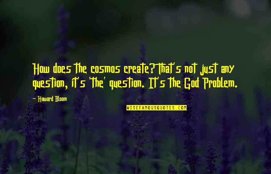 Sanften Quotes By Howard Bloom: How does the cosmos create? That's not just Sanften Quotes By Howard Bloom: How does the cosmos create? That's not just