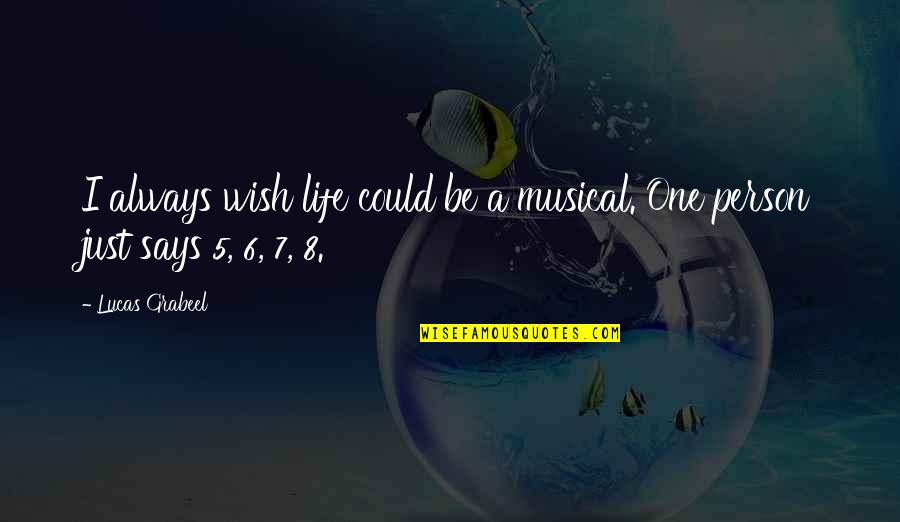 Sanfter Engel Quotes By Lucas Grabeel: I always wish life could be a musical.