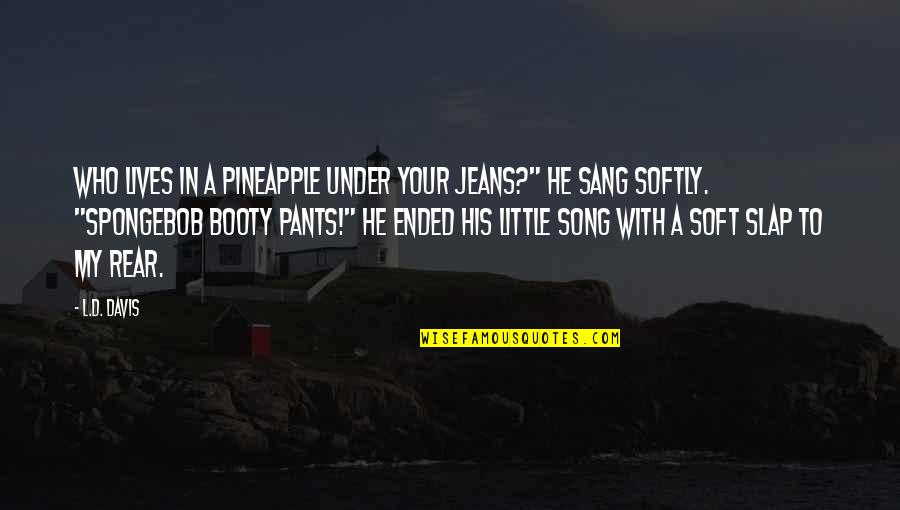 Sang Quotes By L.D. Davis: Who lives in a pineapple under your jeans?"