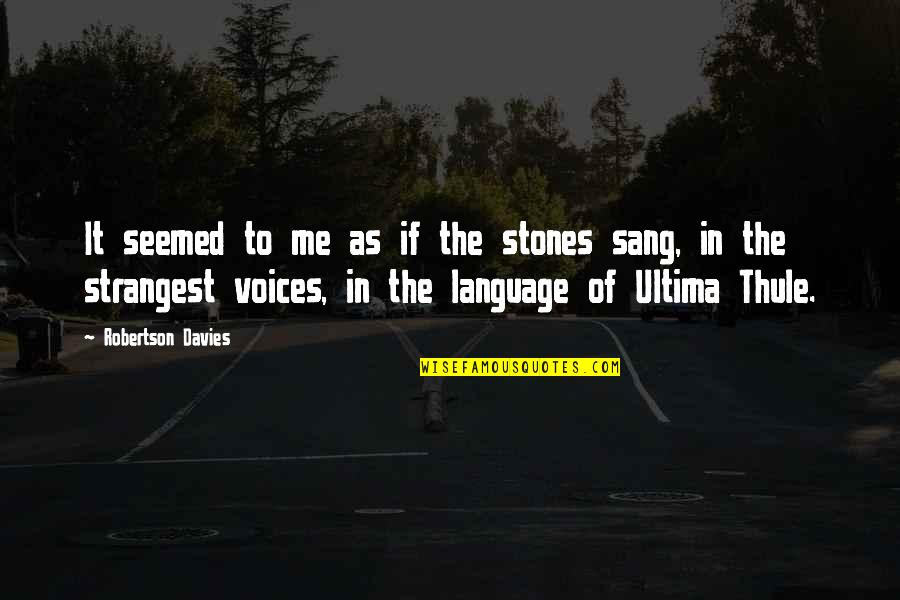 Sang Quotes By Robertson Davies: It seemed to me as if the stones