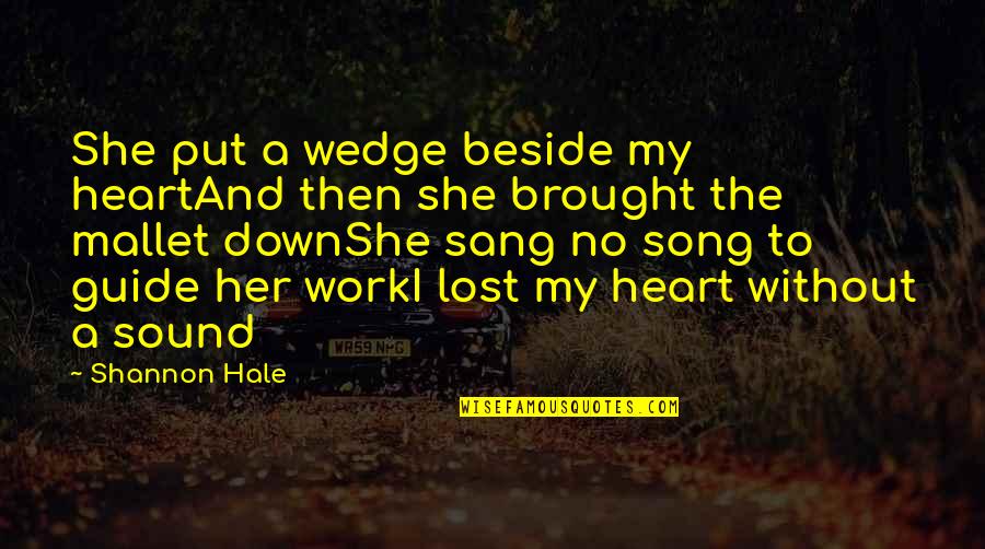 Sang Quotes By Shannon Hale: She put a wedge beside my heartAnd then