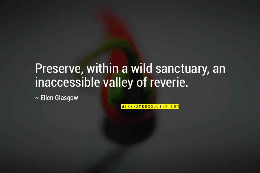 Sangado Quotes By Ellen Glasgow: Preserve, within a wild sanctuary, an inaccessible valley