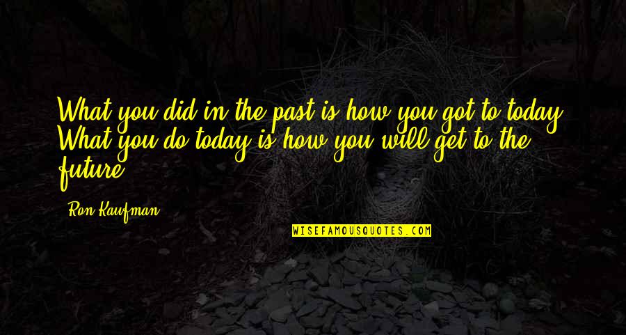 Sangado Quotes By Ron Kaufman: What you did in the past is how Sangado Quotes By Ron Kaufman: What you did in the past is how