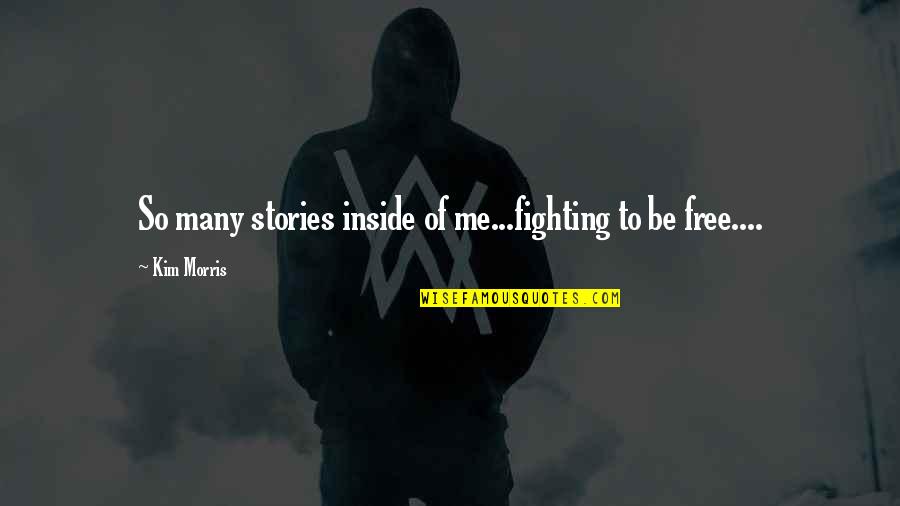 Sangai Bachauna Quotes By Kim Morris: So many stories inside of me...fighting to be