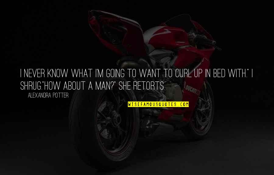 Sangalo Tea Quotes By Alexandra Potter: I never know what I'm going to want Sangalo Tea Quotes By Alexandra Potter: I never know what I'm going to want