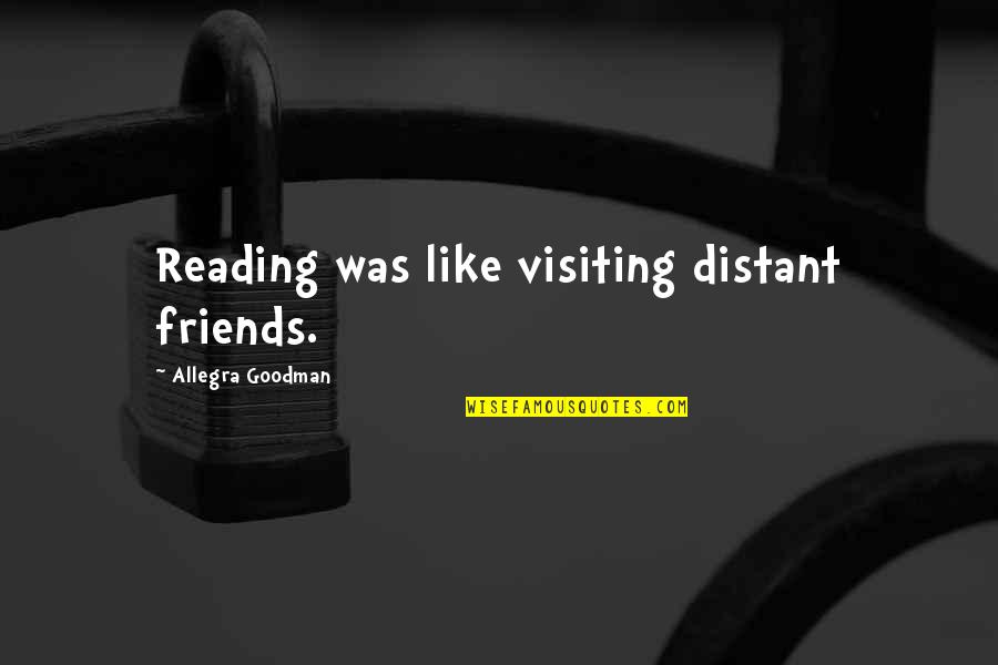 Sangalo Tea Quotes By Allegra Goodman: Reading was like visiting distant friends.