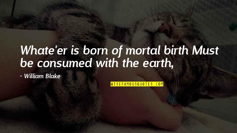 Sangam Quotes By William Blake: Whate'er is born of mortal birth Must be