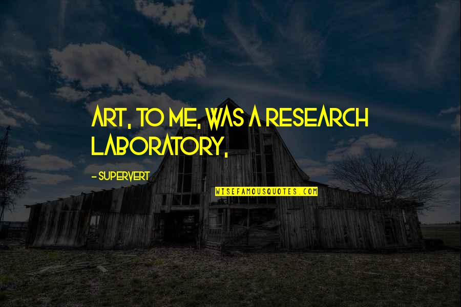 Sangara Thione Quotes By Supervert: Art, to me, was a research laboratory,
