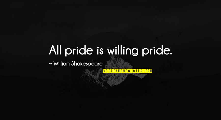 Sangara Thione Quotes By William Shakespeare: All pride is willing pride.