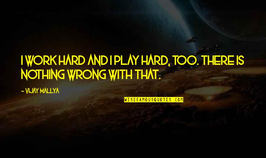 Sangaranarayanan Quotes By Vijay Mallya: I work hard and I play hard, too.
