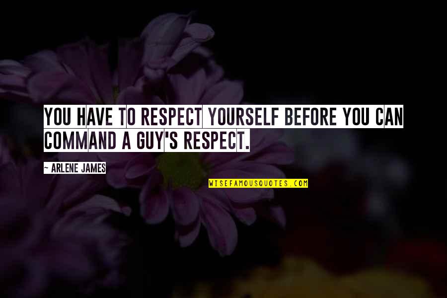 Sangarid Quotes By Arlene James: You have to respect yourself before you can