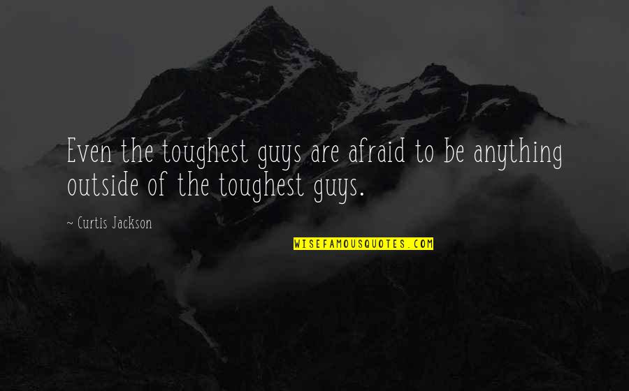 Sangarid Quotes By Curtis Jackson: Even the toughest guys are afraid to be