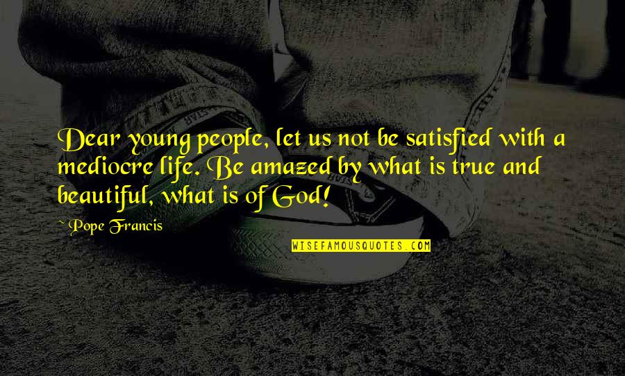 Sangathan Quotes By Pope Francis: Dear young people, let us not be satisfied