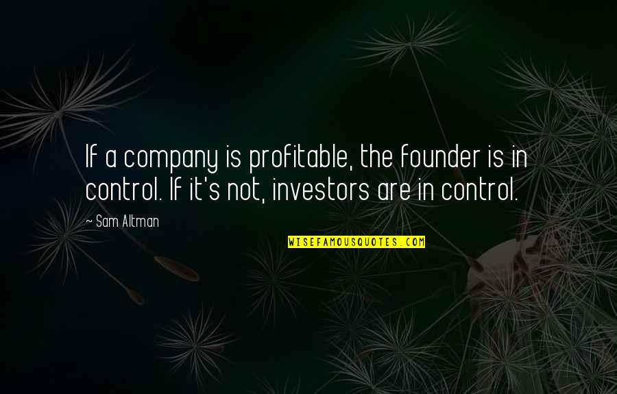 Sangati Flour Quotes By Sam Altman: If a company is profitable, the founder is Sangati Flour Quotes By Sam Altman: If a company is profitable, the founder is