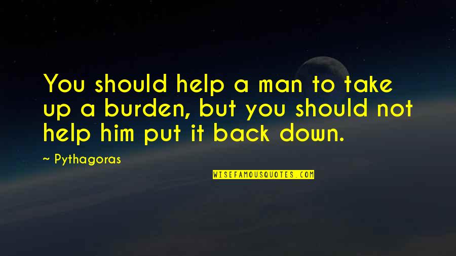 Sangavi Meenakshisundaram Quotes By Pythagoras: You should help a man to take up Sangavi Meenakshisundaram Quotes By Pythagoras: You should help a man to take up