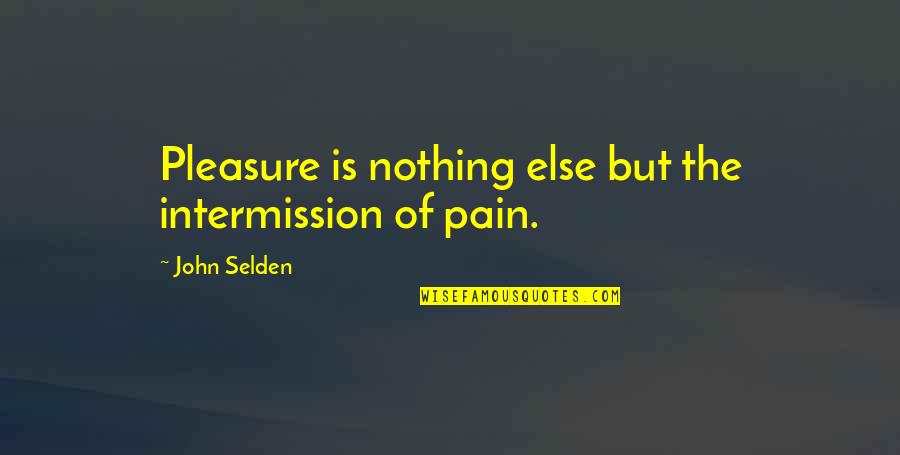 Sangeeta Chauhan Quotes By John Selden: Pleasure is nothing else but the intermission of