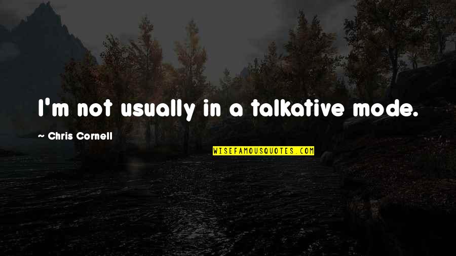 Sangeeta Melekar Quotes By Chris Cornell: I'm not usually in a talkative mode. Sangeeta Melekar Quotes By Chris Cornell: I'm not usually in a talkative mode.