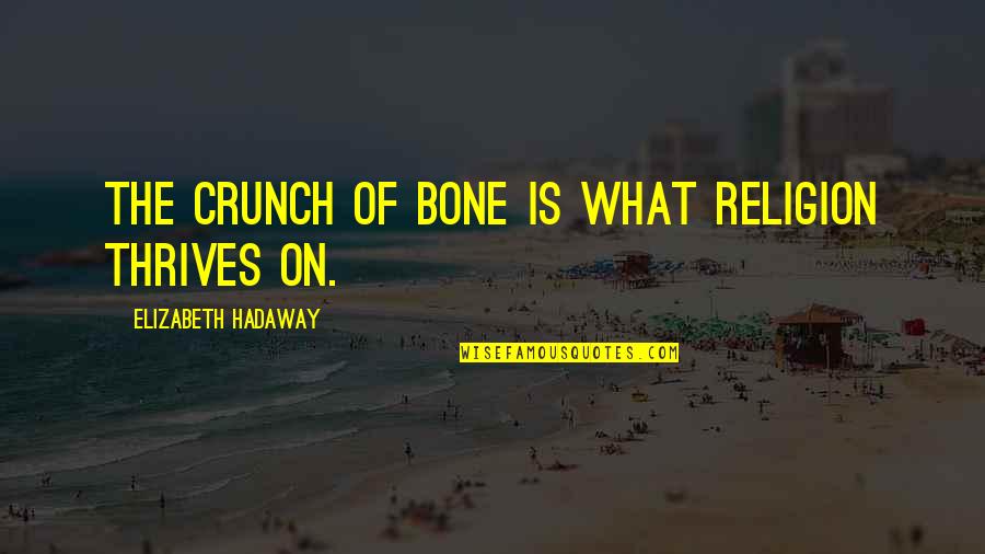 Sangeeta Melekar Quotes By Elizabeth Hadaway: The crunch of bone is what religion thrives Sangeeta Melekar Quotes By Elizabeth Hadaway: The crunch of bone is what religion thrives