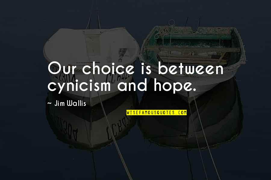 Sangene Quotes By Jim Wallis: Our choice is between cynicism and hope. Sangene Quotes By Jim Wallis: Our choice is between cynicism and hope.