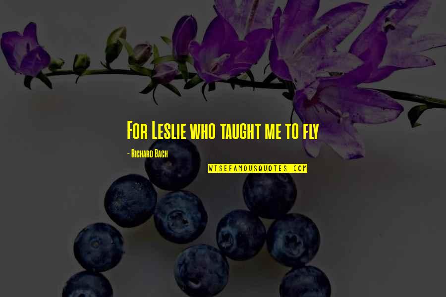 Sangene Quotes By Richard Bach: For Leslie who taught me to fly Sangene Quotes By Richard Bach: For Leslie who taught me to fly