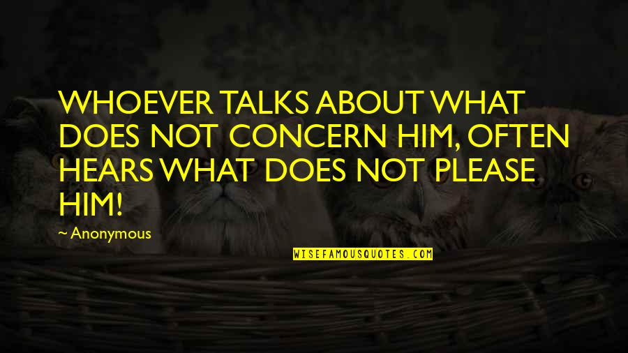 Sangentod Quotes By Anonymous: WHOEVER TALKS ABOUT WHAT DOES NOT CONCERN HIM,