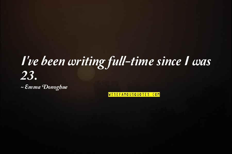 Sangentod Quotes By Emma Donoghue: I've been writing full-time since I was 23.