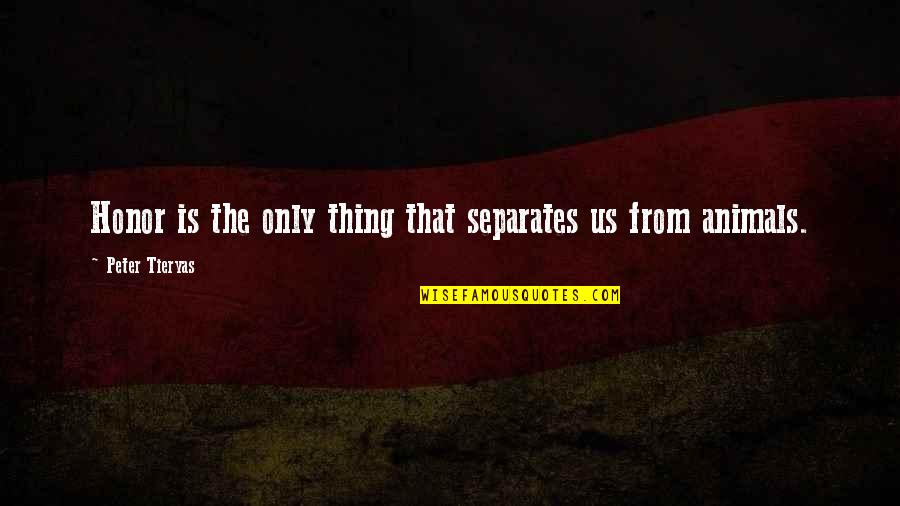 Sanger And Eugenics Quotes By Peter Tieryas: Honor is the only thing that separates us Sanger And Eugenics Quotes By Peter Tieryas: Honor is the only thing that separates us