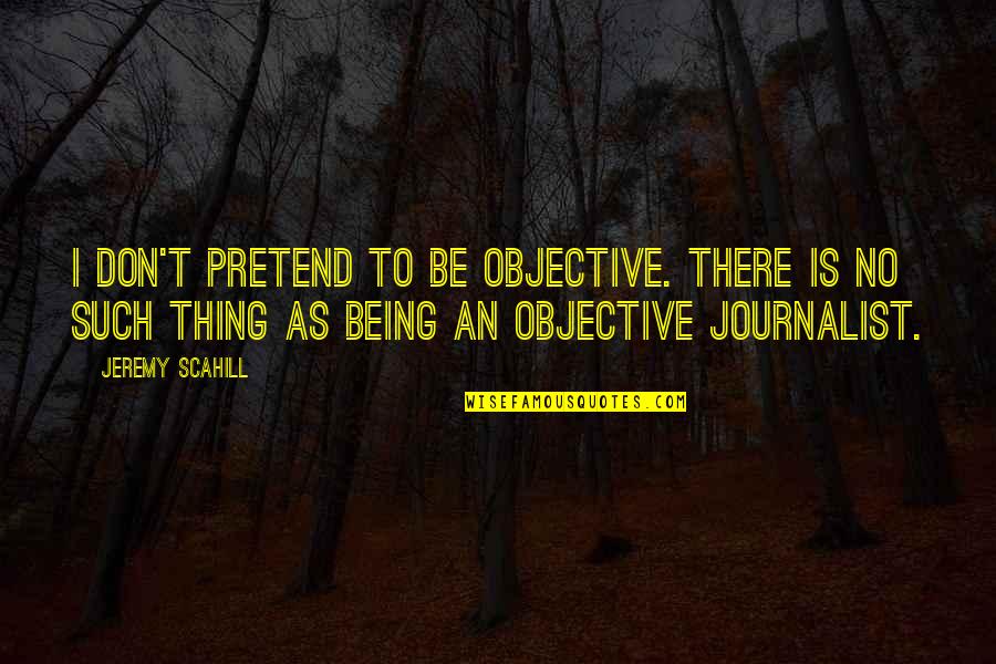 Sangers Department Quotes By Jeremy Scahill: I don't pretend to be objective. There is