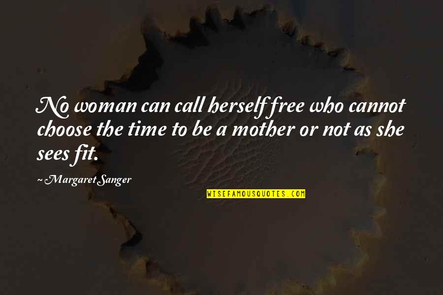 Sanger's Quotes By Margaret Sanger: No woman can call herself free who cannot
