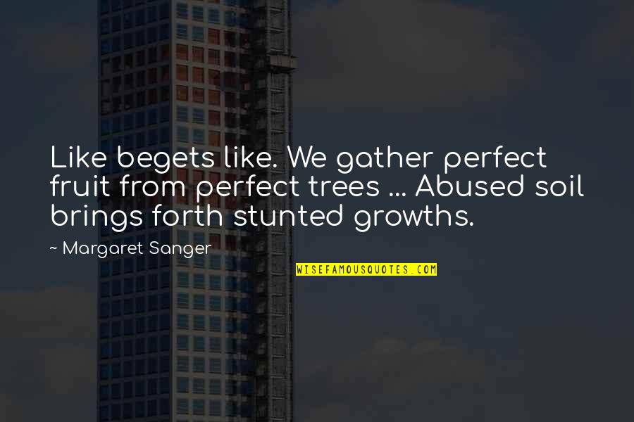 Sanger's Quotes By Margaret Sanger: Like begets like. We gather perfect fruit from