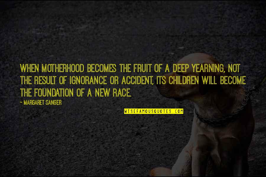 Sanger's Quotes By Margaret Sanger: When motherhood becomes the fruit of a deep
