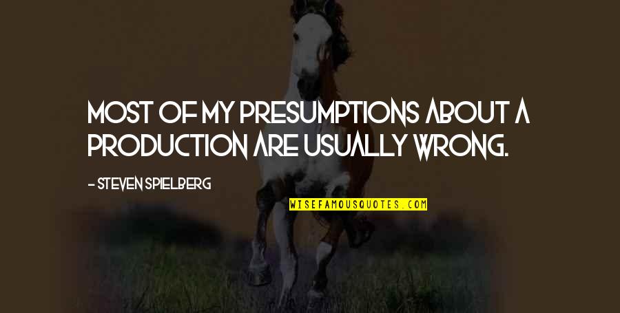 Sanggol Quotes By Steven Spielberg: Most of my presumptions about a production are Sanggol Quotes By Steven Spielberg: Most of my presumptions about a production are