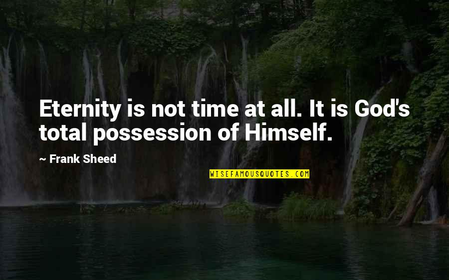 Sanggori Quotes By Frank Sheed: Eternity is not time at all. It is