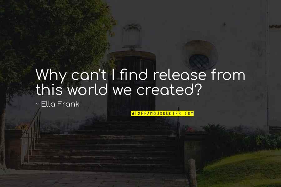 Sanggup Berkorban Quotes By Ella Frank: Why can't I find release from this world Sanggup Berkorban Quotes By Ella Frank: Why can't I find release from this world