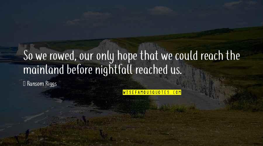 Sanghamiththa Quotes By Ransom Riggs: So we rowed, our only hope that we Sanghamiththa Quotes By Ransom Riggs: So we rowed, our only hope that we
